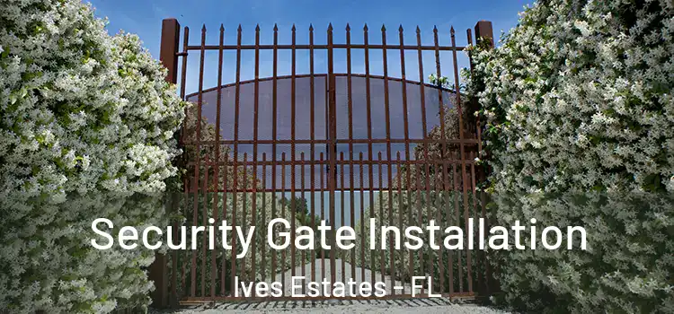 Security Gate Installation Ives Estates - FL